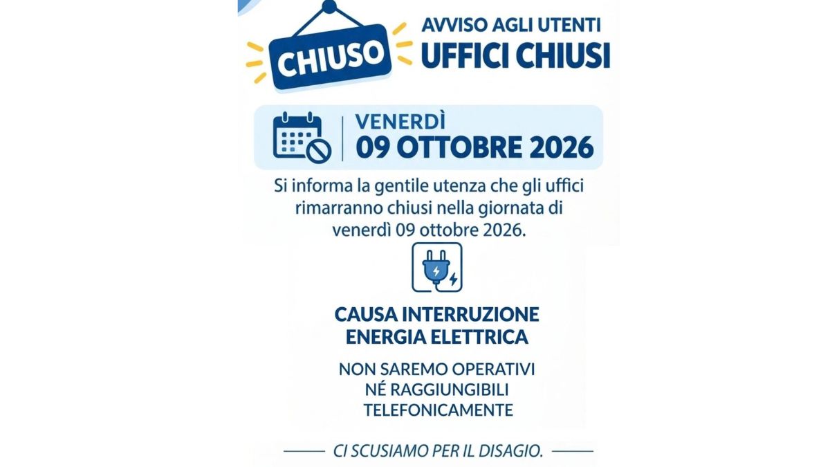 Chiusura uffici VENERDI' 09 OTTOBRE 2026,  causa interruzione energia elettrica non saremo operativi nè raggiungibili telefonicamente.
